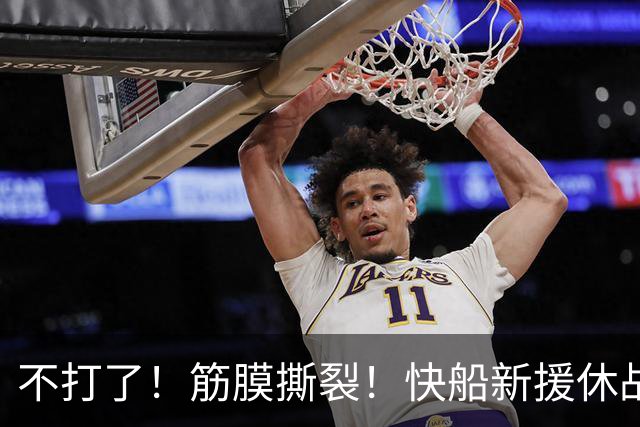 不打了！筋膜撕裂！快船新援休战四周